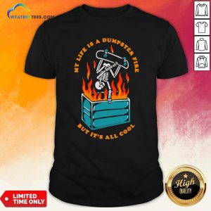 Pretty Skeleton My Life Is A Dumpster Fire But It’s All Cool Shirt