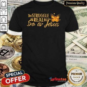 Super Nice The Struggle Is Real But So Is Jesus Shirt