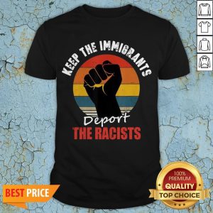 Keep The Immigrants Deport The Racists Anti Racism Shirt