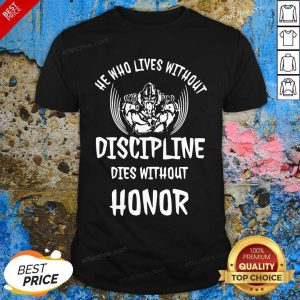 Original He Who Lives Without Discipline Dies Without Honor Shirt