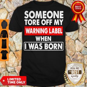 Pro Someone Tore Off My Warning Label When I Was Born Shirt