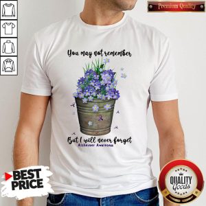 Pretty You May Not Remember But I Will Never Forget Alzheimer Awareness Shirt