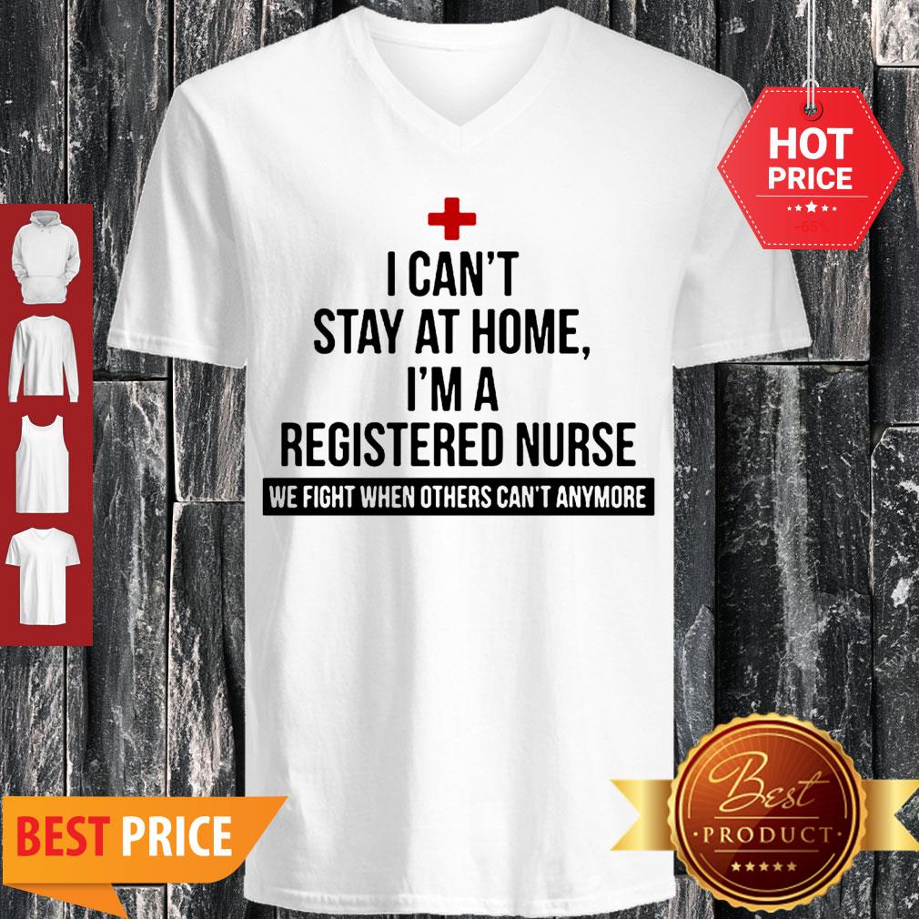 I Can’t Stay At Home I’m A Nurse We Fight When Others Can’t Anymore Shirt