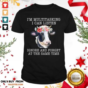 Pretty Cow Im Multitasking I Can Listen Ignore And Forget At The Same Time Shirt