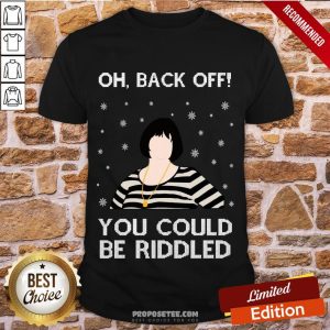 Happy Oh Back Off You Could Be Riddled Christmas Shirt