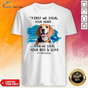 Original First We Steal Your Heart Then We Steal Your Bed And Sofa My Beagle Shirt