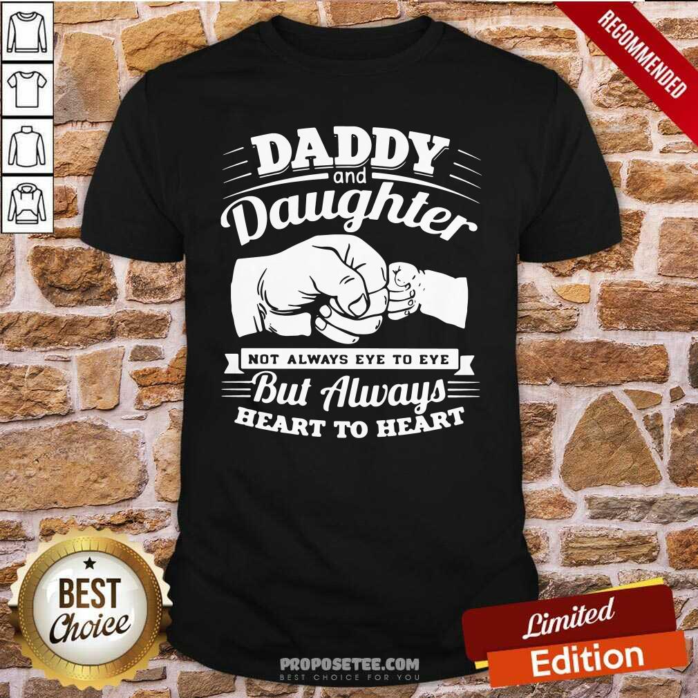 original-daddy-and-daughter-not-always-eye-to-eye-but-always-heart-to-heart-shirt.jpg