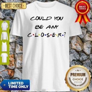 Awesome Could You Be Any Closer Social Distancing Shirt