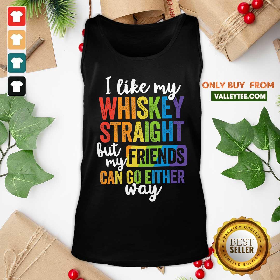 LGBT I Like My Whiskey Straight Love My Friend Can Go Either Way Shirt