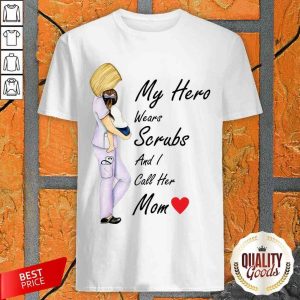 Pretty My Hero Wears Scrubs And I Call Her Mom Shirt
