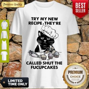 Black Cat Tuy My New Recipe Theyre Called Shut The Fucupcakes Shirt