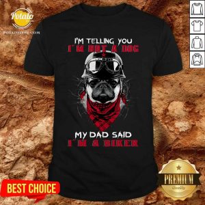 Pug I’m Not A Dog My Dad Said I'm A Biker Shirt