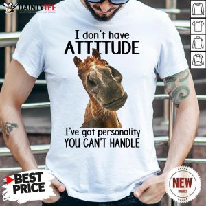 Original Horse I Don’t Have Attitude I’ve Got Personality You Can’t Handle Shirt