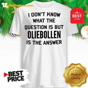 I Don't Know What The Question Is But Oliebollen Is The Answer Shirt