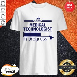 Cute The Best Medical Technologist In Progress Shirt