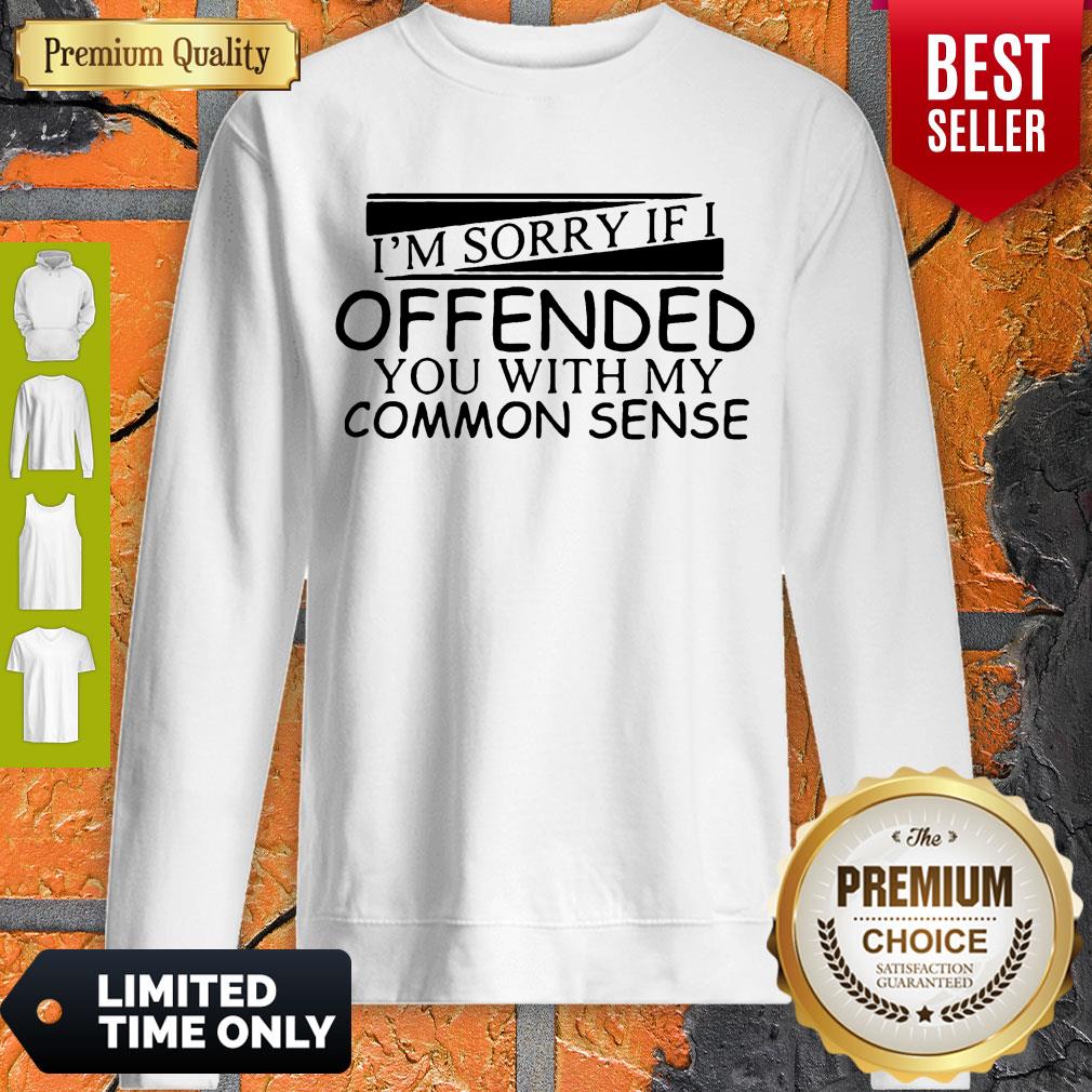 I'm Sorry If I Offended You With My Common Sense Shirt