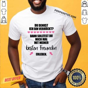 Nice Du Denkst Ich Bin Verrückt Beste Freundin Erleben Shirt