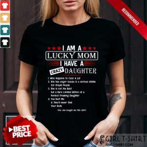 Top I Am A Lucky Mom I Have A Crazy Daughter Shirt