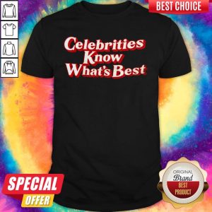 Perfect Celebrities Know What’s Best Shirt