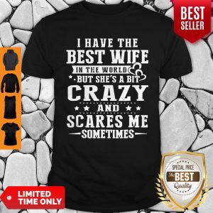 I Have The Best Wife In The World But She’s A Bit Crazy And Scares Me Sometimes Tee Shirt