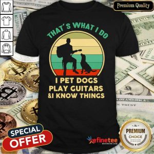 Pro Thats What I Do I Pet Dog Play Guitars And I Know Things Vintage Shirt