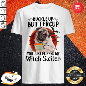 Pug Buttercup Buttercup You Just Flipped My Witch Switch Shirt