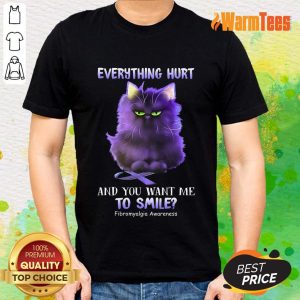 Every Things Hurt And You Want Me To Smile Shirt