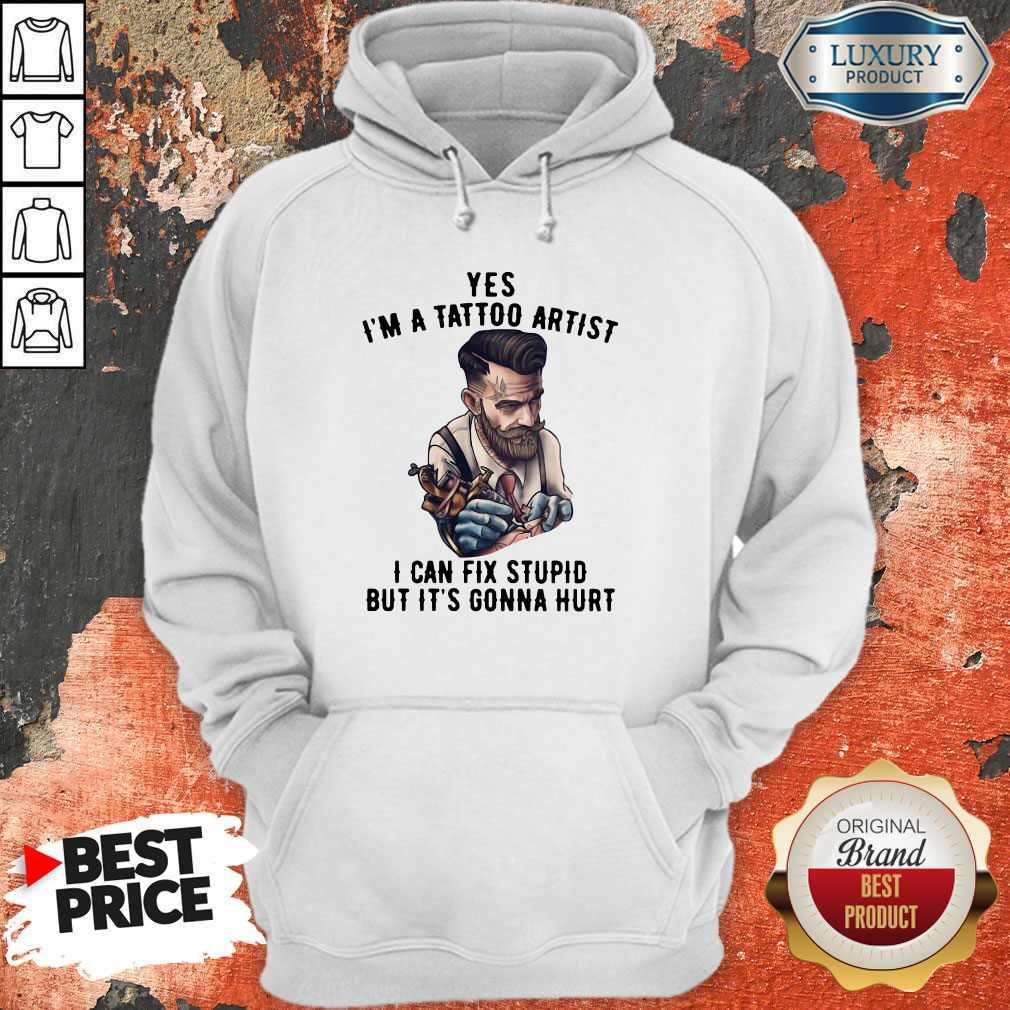Hot Yes I'm A Tattoo Artist I Can Fix Stupid But It's Gonna Hurt Shirt
