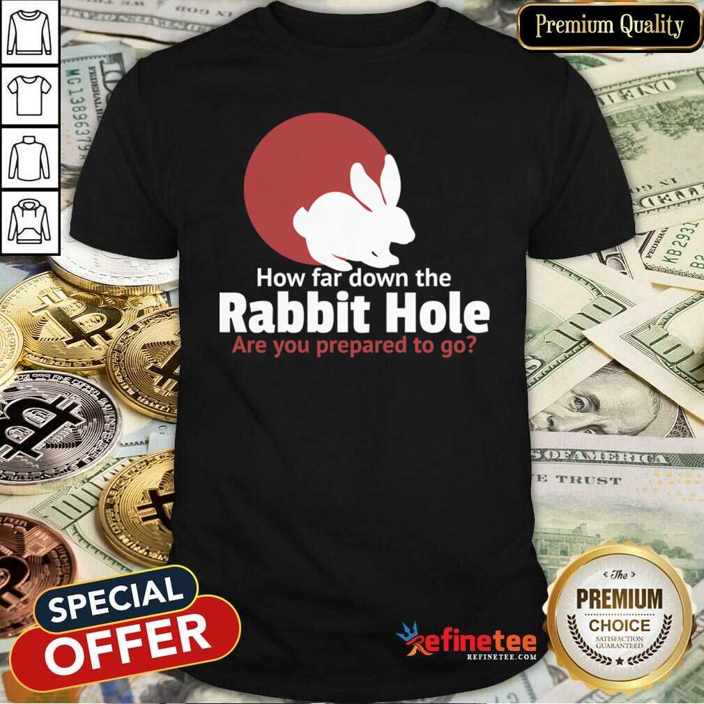 Nice How Far Down The Rabbit Hole Are You Prepared To Go Shirt