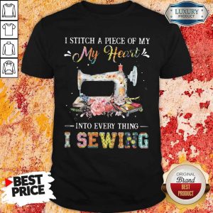 Awesome I Stitch A Piece Of My My Heart Into Every Thing I Sewing Shirt