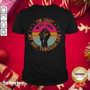 Happy I’m Just Wtf Ing My Way Through Life Vintage Shirt
