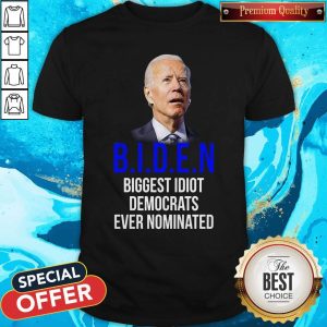 Hot Joe Biden Biggest Idiot Democrats Ever Nominated Shirt