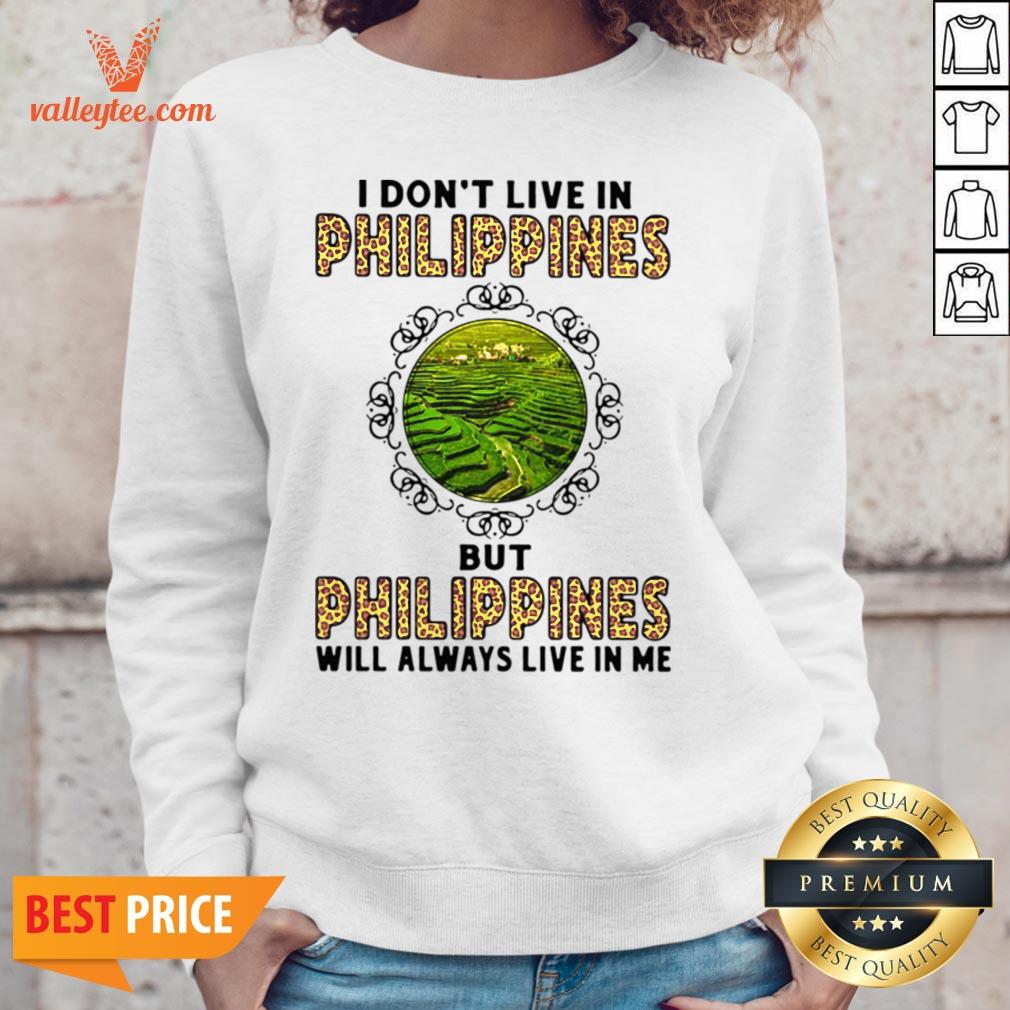 I Don’t Live In Philippines But Philippines Will Always Live In Me Shirt