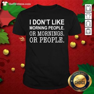 Pretty I Don’t Like Morning People Or Mornings Or People Shirt