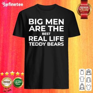 Lovely Big Men Are The Best Real Life Teddy Bears Shirt