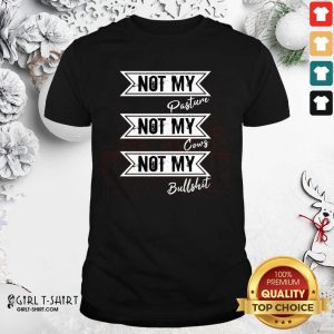 Hot Not My Pasture Not My Cows Not My Bullsht Funny Farmer Gift Idea Wisdom Quote Shirt