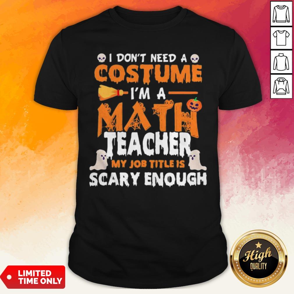 i-dont-need-a-costume-im-a-math-teacher-my-job-title-is-scary-enough-halloween-shirt.jpg