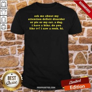 Good Ask Me About My Attention Deficit Disorder Or Pie Or My Cat Shirt