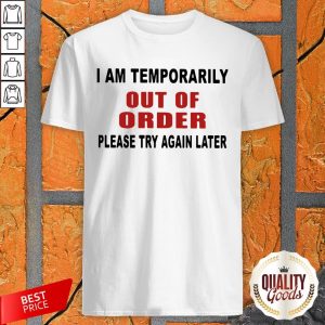 Pretty I Am Temporarily Out Of Order Please Try Again Later Shirt