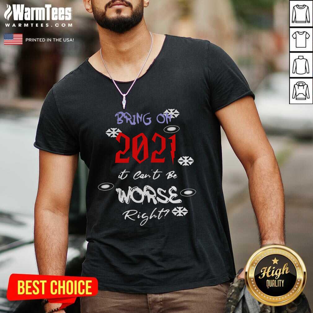 Nice Bring On 2021 It Can’t Be Worse Right New Year Celebration Shirt