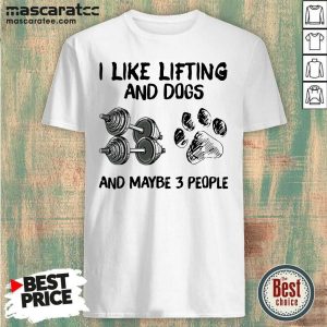 Pretty I Like Lifting And Dogs And Maybe 3 People Lover Gyms Shirt