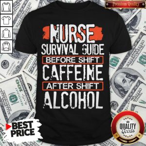 Nurse Survival Guide Before Shift Caffeine After Alcohol Shirt