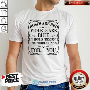 Awesome Roses Are Red Violets Are Blue I Have 5 Fingers The Middle Ones For You Shirt