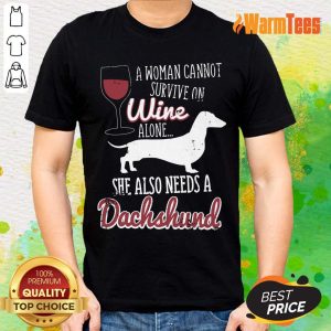 A Woman Cannot Survive On Wine Alone She Also Needs A Dachshund Shirt