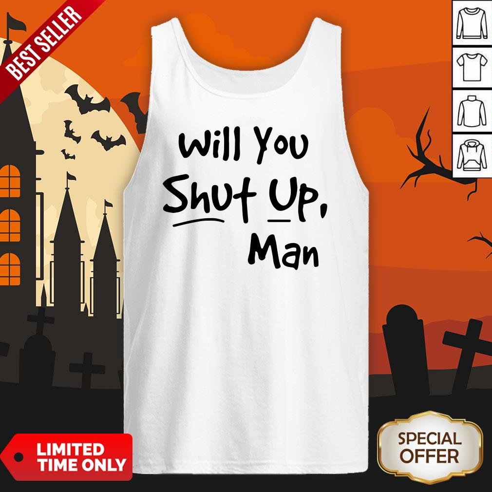 Will You Shut Up Man Shirt