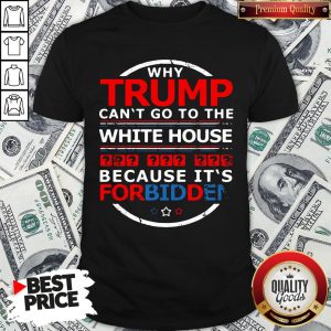 Nice Why Trump Can’t Go To The White House Because It’s For Biden Shirt