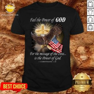 Eagle Flag Feel The Power Of God For The Message Of The Cross Is The Power Of God Shirt