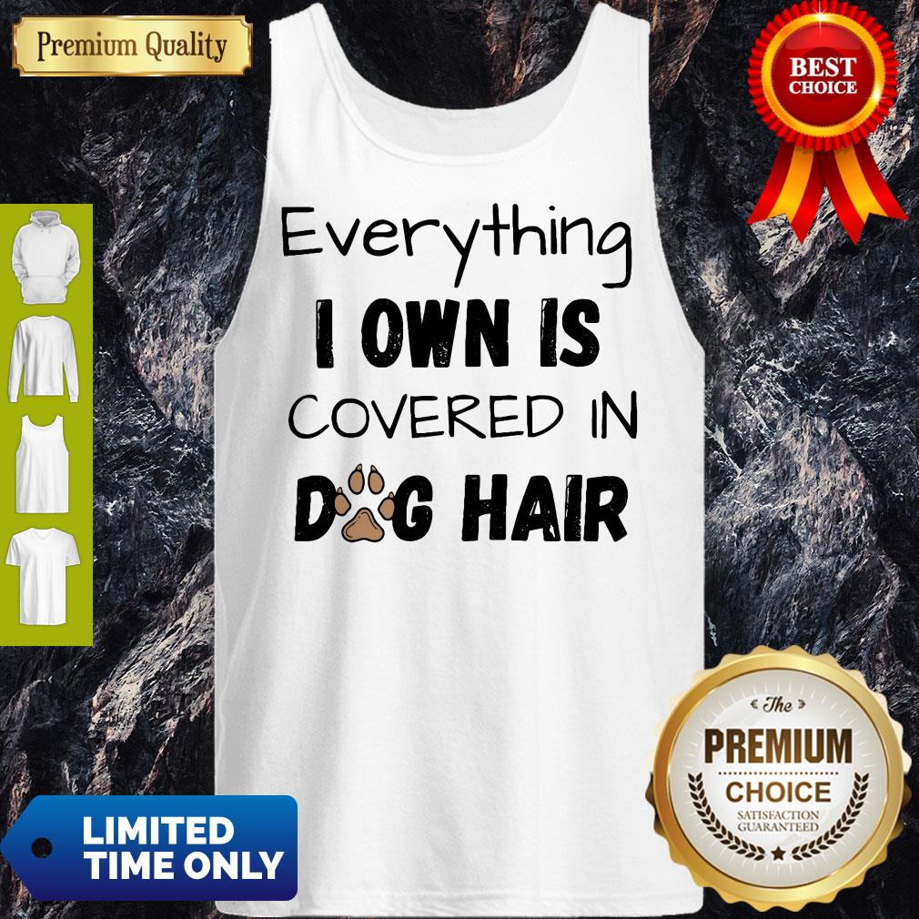 Funny Everything I Own Is Covered In Dog Hair Shirt