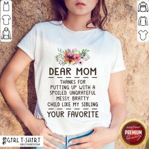 Hot Dear Mom Thanks For Putting Up With A Spoiled Ungrateful Flower Shirt