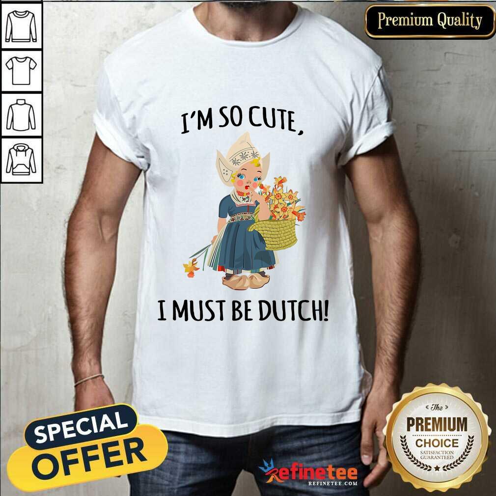 Enthusiastic Im So Cute I Must Be Dutch Shirt